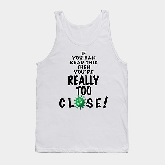 If you can read this, then you are really too close! Tank Top by Manikool